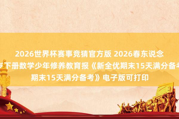 2026世界杯赛事竞猜官方版 2026春东说念主教版小学一年岁下册数学少年修养教育报《新全优期末15天满分备考》电子版可打印