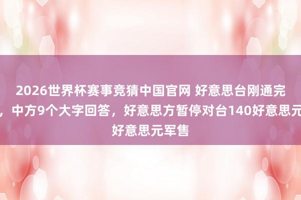 2026世界杯赛事竞猜中国官网 好意思台刚通完电话,中方9个大字回答,好意思方暂停对台140好意思元军售