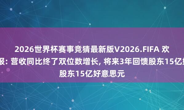 2026世界杯赛事竞猜最新版V2026.FIFA 欢聚Q1财报: 营收同比终了双位数增长, 将来3年回馈股东15亿好意思元