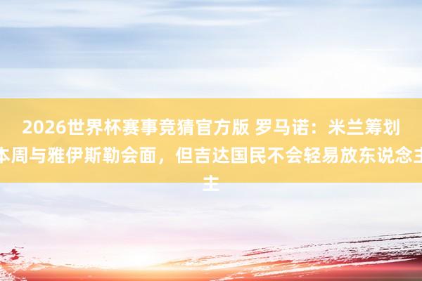 2026世界杯赛事竞猜官方版 罗马诺:米兰筹划本周与雅伊斯勒会面,但吉达国民不会轻易放东说念主
